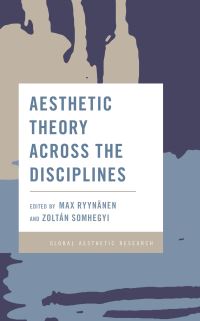 Book Cover for Aesthetic Theory Across the Disciplines by Max Ryynänen, Zoltán Somhegyi