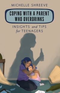 Book Cover for Coping With a Parent Who Overdrinks by Michelle Shreeve