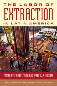 Book Cover for The Labor of Extraction in Latin America by Kristin Ciupa, Jeffery R Webber