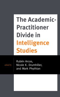 Book Cover for The Academic-Practitioner Divide in Intelligence Studies by Rubén Arcos, Nicole K Drumhiller, Mark Phythian