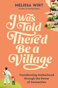 Book Cover for I Was Told There'd Be a Village by Melissa Wirt