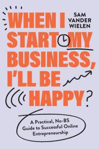Book Cover for When I Start My Business, I'll Be Happy by Sam Vander Wielen