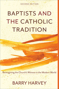 Book Cover for Baptists and the Catholic Tradition by Barry Harvey