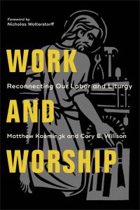 Book Cover for Work and Worship by Matthew Kaemingk, Cory B Willson