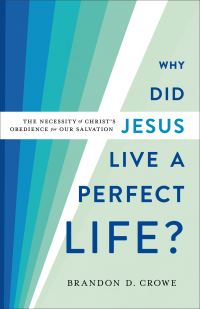 Book Cover for Why Did Jesus Live a Perfect Life? by Brandon D Crowe