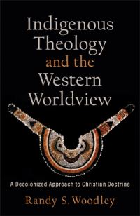 Book Cover for Indigenous Theology and the Western Worldview by Randy Woodley