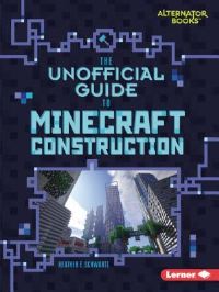 Book Cover for The Unofficial Guide to Minecraft Construction by Heather E Schwartz