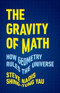 Book Cover for The Gravity of Math by Steven J Nadis, ShingTung Yau