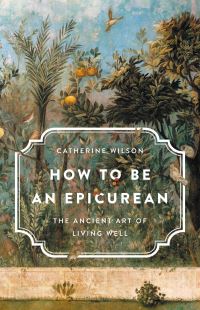 Book Cover for How to Be an Epicurean by Catherine Wilson