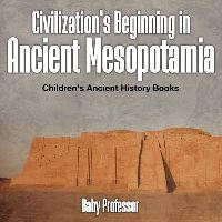 Book Cover for Civilization's Beginning in Ancient Mesopotamia -Children's Ancient History Books by Baby Professor