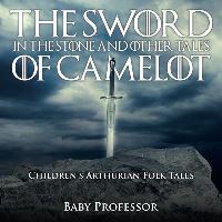 Book Cover for The Sword in the Stone and Other Tales of Camelot Children's Arthurian Folk Tales by Baby Professor