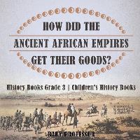 Book Cover for How Did The Ancient African Empires Get Their Goods? History Books Grade 3 Children's History Books by Baby Professor