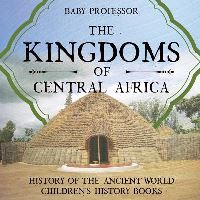 Book Cover for The Kingdoms of Central Africa - History of the Ancient World Children's History Books by Baby Professor