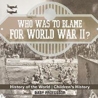 Book Cover for Who Was to Blame for World War II? History of the World Children's History by Baby Professor