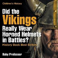 Book Cover for Did the Vikings Really Wear Horned Helmets in Battles? History Book Best Sellers Children's History by Baby Professor