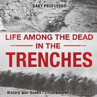 Book Cover for Life Among the Dead in the Trenches - History War Books Children's Military Books by Baby Professor