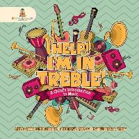 Book Cover for Help! I'm In Treble! A Child's Introduction to Music - Music Book for Beginners Children's Musical Instruction & Study by Baby Professor