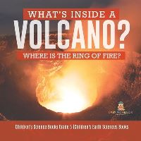 Book Cover for What's Inside a Volcano? Where Is the Ring of Fire? Children's Science Books Grade 5 Children's Earth Sciences Books by Baby Professor