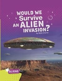 Book Cover for Would We Survive an Alien Invasion? by Katie Chanez