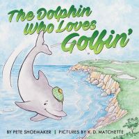 Book Cover for The Dolphin Who Loves Golfin' by Pete Shoemaker