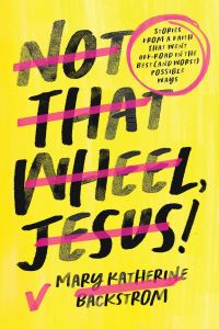 Book Cover for Not That Wheel, Jesus! by Mary Katherine Backstrom