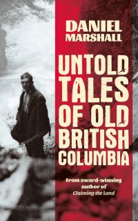 Book Cover for Untold Tales of British Columbia by Daniel Marshall