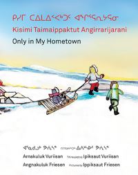 Book Cover for Kisimi Taimaippaktut Angirrarijarani / Only in My Hometown by Angnakuluk Friesen