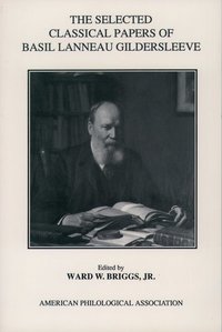 Book Cover for The Selected Classical Papers Of Basil Lanneau Gildersleeve by Basil Lanneau Gildersleeve