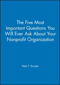 Book Cover for The Five Most Important Questions You Will Ever Ask About Your Nonprofit Organization by Peter F Drucker, Peter F Drucker Foundation for Nonprofit Management