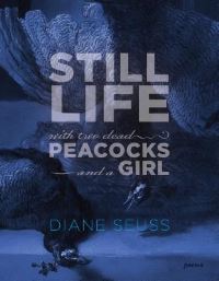 Book Cover for Still Life With Two Dead Peacocks and a Girl by Diane Seuss