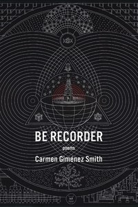 Book Cover for Be Recorder by Carmen Giménez Smith