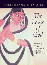 Book Cover for The Lover of God by Rabindranath Tagore, Tony K Stewart, Chase Twichell