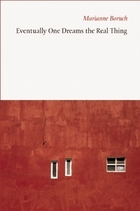 Book Cover for Eventually One Dreams the Real Thing by Marianne Boruch