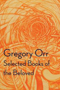 Book Cover for Selected Books of the Beloved by Gregory Orr