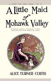 Book Cover for A Little Maid of Mohawk Valley by Alice Turner Curtis, Grace Norcross