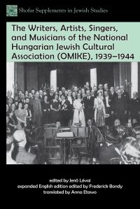 Book Cover for The Writers, Artists, Singers, and Musicians of the National Hungarian Jewish Cultural Association (OMIKE), 1939-1944 by Jeno Lévai, Frederick Bondy