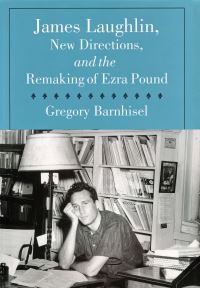Book Cover for James Laughlin, New Directions, and the Remaking of Ezra Pound by Greg Barnhisel, New Directions Publishing