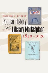 Book Cover for Popular History and the Literary Marketplace, 1840-1920 by Gregory M. Pfitzer