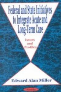 Book Cover for Federal and State Initiatives to Integrate Acute and Long-Term Care by Edward Alan Miller