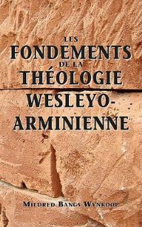 Book Cover for Fondements De La Théologie Wesleyo-Arminienne (Foundations of Wesleyan-Arminian Theology) by Wesley J Eby