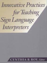 Book Cover for Innovative Practices for Teaching Sign Language Interpreters by Cynthia B Roy