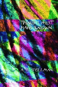 Book Cover for Things I Must Have Known by A B Spellman