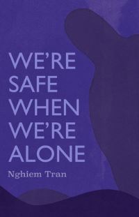Book Cover for We're Safe When We're Alone by Nghiem Tran