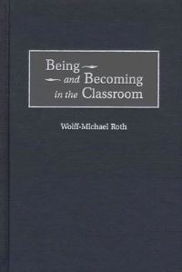 Book Cover for Being and Becoming in the Classroom by WolffMichael Roth