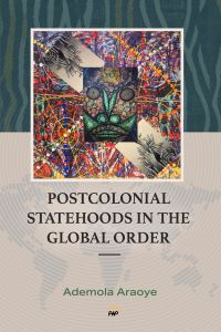 Book Cover for PostColonial Statehoods in the Global Order by Ademola Araoye