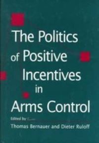 Book Cover for The Politics of Positive Incentives in Arms Control by Thomas Bernauer, Dieter Ruloff