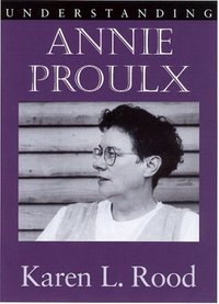 Book Cover for Understanding Annie Proulx by Karen L Rood