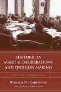 Book Cover for Rhetoric in Martial Deliberations and Decision Making by Ronald H Carpenter