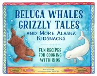 Book Cover for Beluga Whales, Grizzly Tales, and More Alaska Kidsnacks by Alice Bugni