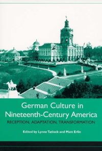 Book Cover for German Culture in Nineteenth-Century America by Lynne Tatlock, Matt Erlin